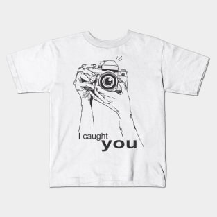 I caught you. Photography Kids T-Shirt